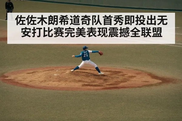 佐佐木朗希道奇队首秀即投出无安打比赛完美表现震撼全联盟