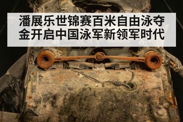 潘展乐世锦赛百米自由泳夺金开启中国泳军新领军时代