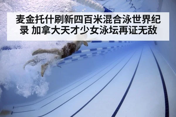 麦金托什刷新四百米混合泳世界纪录 加拿大天才少女泳坛再证无敌